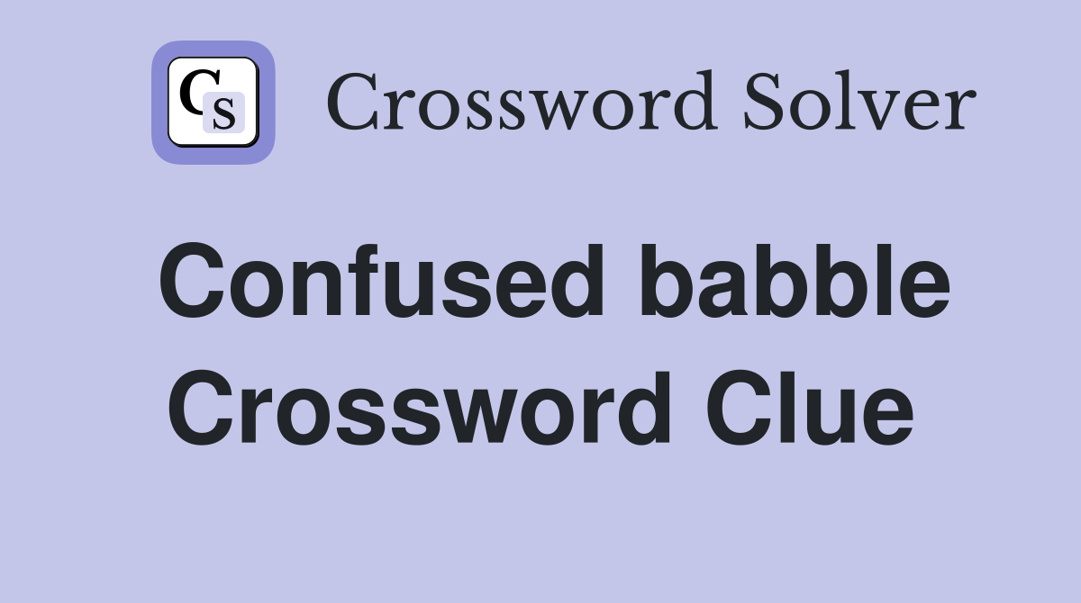 Confused babble Crossword Clue Answers Crossword Solver